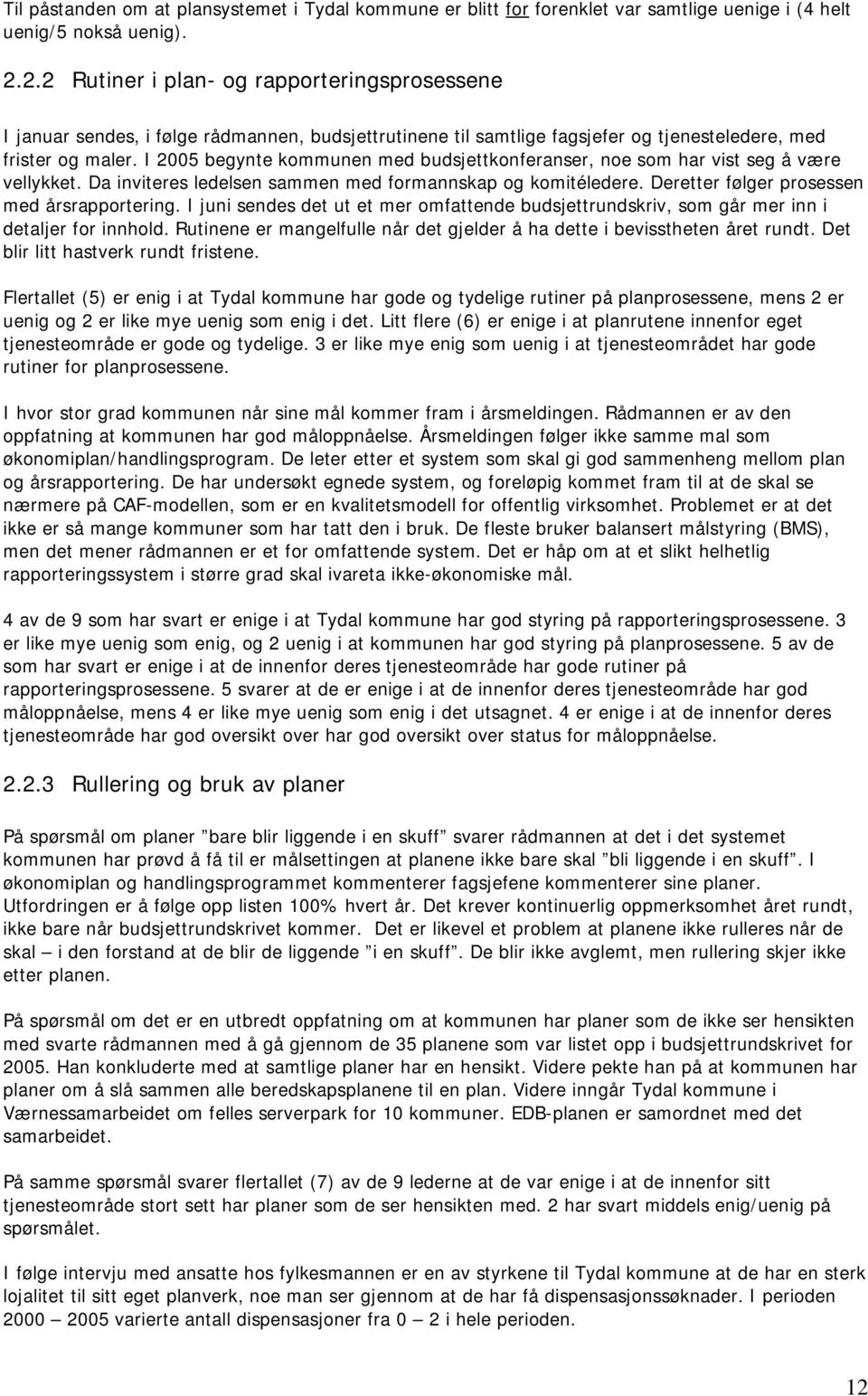 I 2005 begynte kommunen med budsjettkonferanser, noe som har vist seg å være vellykket. Da inviteres ledelsen sammen med formannskap og komitéledere. Deretter følger prosessen med årsrapportering.