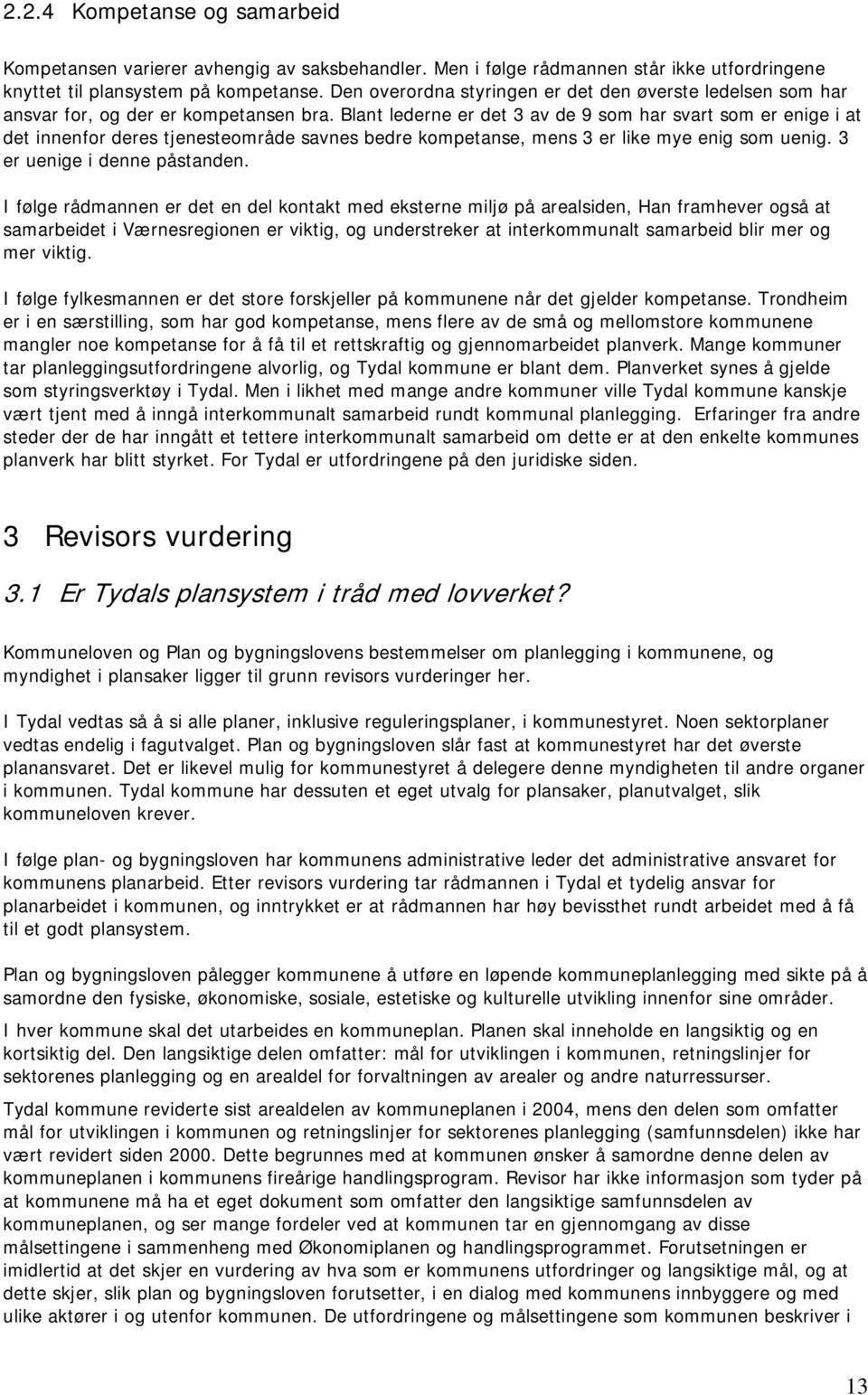 Blant lederne er det 3 av de 9 som har svart som er enige i at det innenfor deres tjenesteområde savnes bedre kompetanse, mens 3 er like mye enig som uenig. 3 er uenige i denne påstanden.