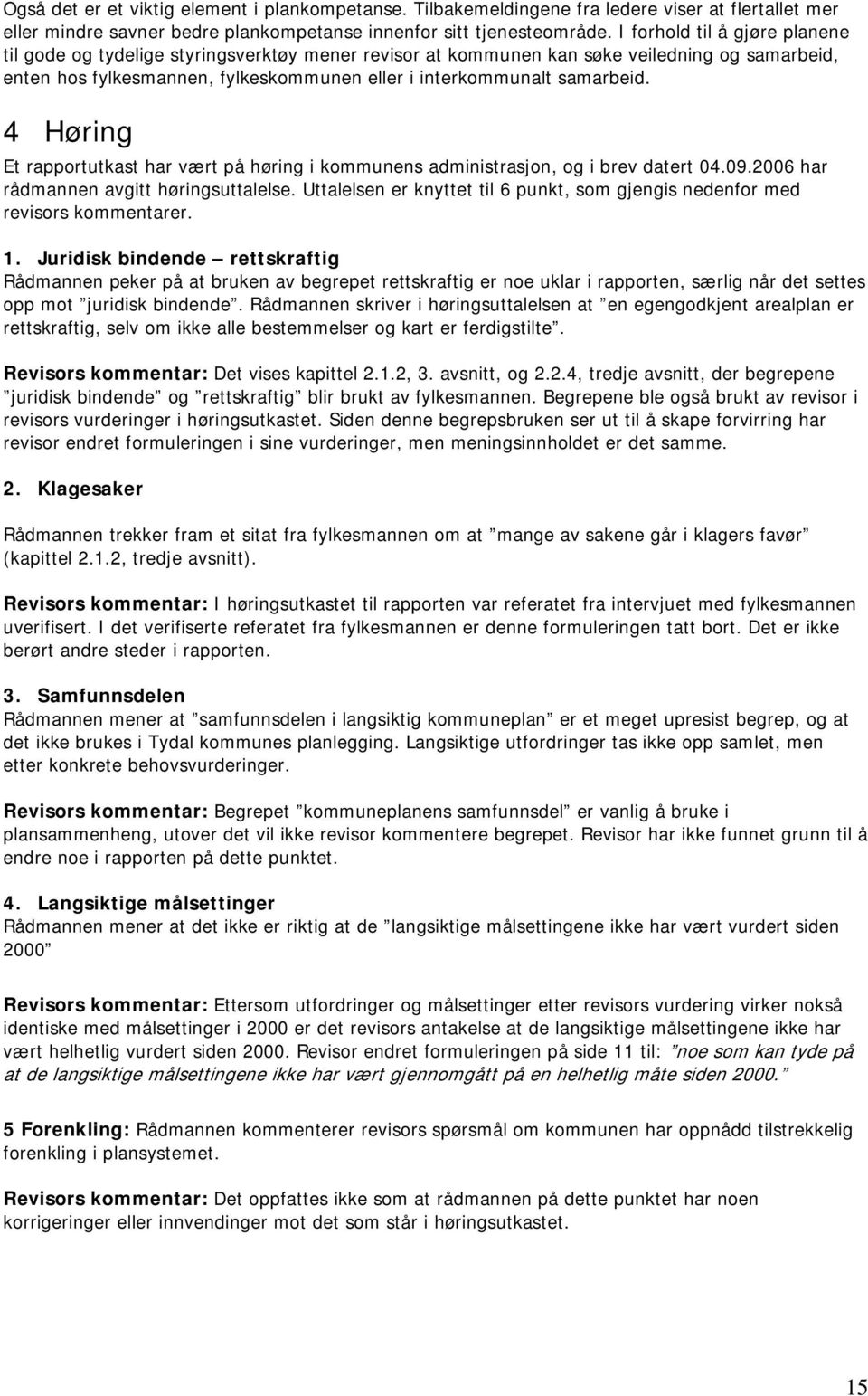 4 Høring Et rapportutkast har vært på høring i kommunens administrasjon, og i brev datert 04.09.2006 har rådmannen avgitt høringsuttalelse.