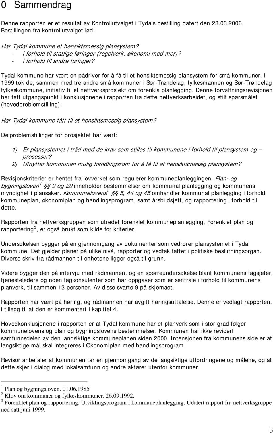 I 1999 tok de, sammen med tre andre små kommuner i Sør-Trøndelag, fylkesmannen og Sør-Trøndelag fylkeskommune, initiativ til et nettverksprosjekt om forenkla planlegging.