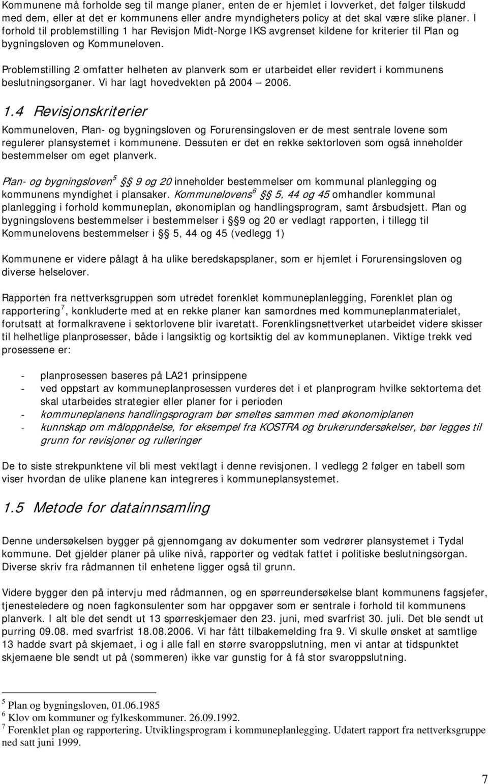 Problemstilling 2 omfatter helheten av planverk som er utarbeidet eller revidert i kommunens beslutningsorganer. Vi har lagt hovedvekten på 2004 2006. 1.