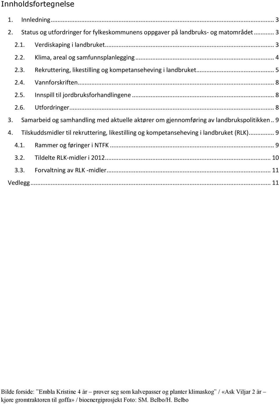 Samarbeid og samhandling med aktuelle aktører om gjennomføring av landbrukspolitikken.. 9 4. Tilskuddsmidler til rekruttering, likestilling og kompetanseheving i landbruket (RLK)... 9 4.1.