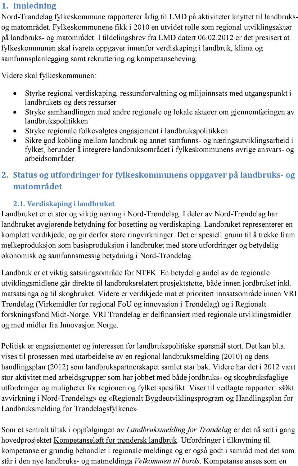 2012 er det presisert at fylkeskommunen skal ivareta oppgaver innenfor verdiskaping i landbruk, klima og samfunnsplanlegging samt rekruttering og kompetanseheving.