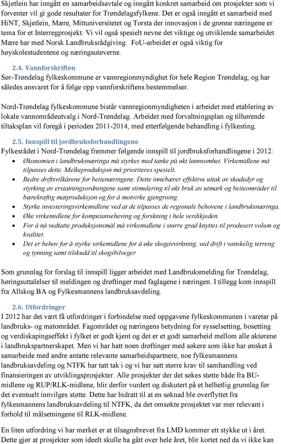 Vi vil også spesielt nevne det viktige og utviklende samarbeidet Mære har med Norsk Landbruksrådgiving. FoU-arbeidet er også viktig for høyskolestudentene og næringsutøverne. 2.4.