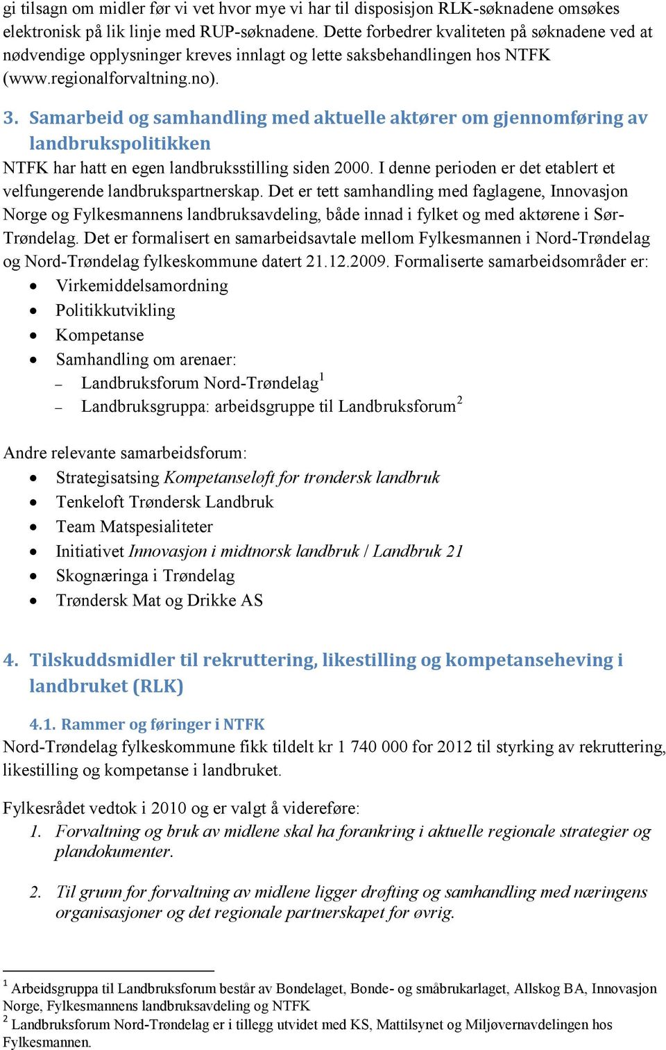 Samarbeid og samhandling med aktuelle aktører om gjennomføring av landbrukspolitikken NTFK har hatt en egen landbruksstilling siden 2000.