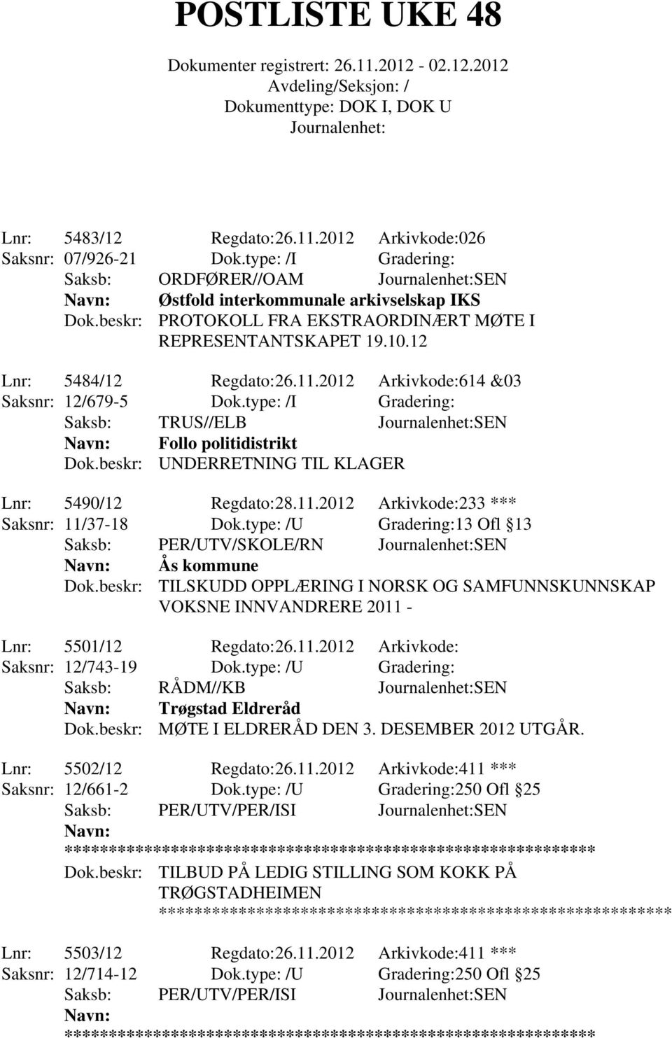 type: /I Gradering: Saksb: TRUS//ELB SEN Follo politidistrikt Dok.beskr: UNDERRETNING TIL KLAGER Lnr: 5490/12 Regdato:28.11.2012 Arkivkode:233 *** Saksnr: 11/37-18 Dok.