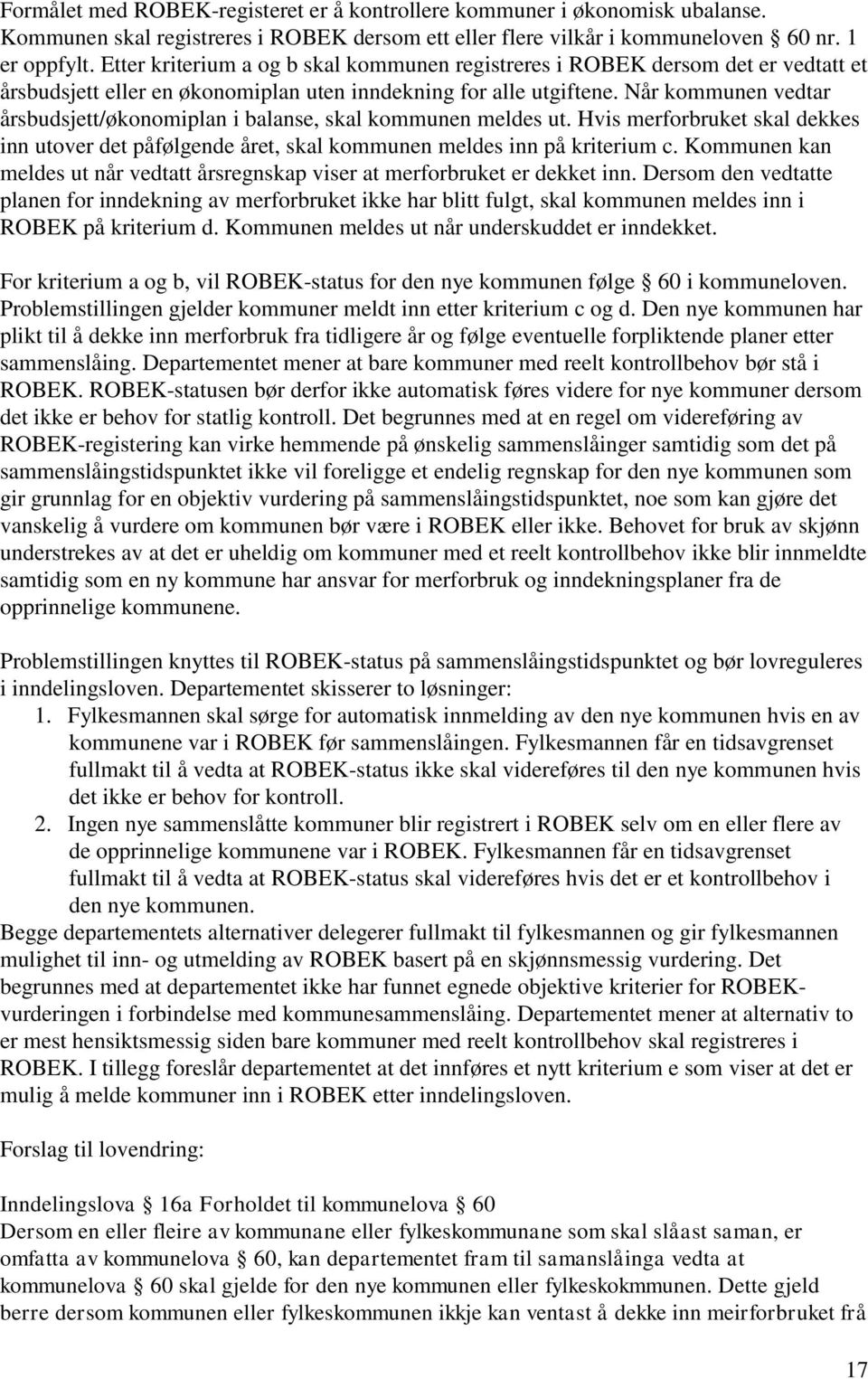 Når kommunen vedtar årsbudsjett/økonomiplan i balanse, skal kommunen meldes ut. Hvis merforbruket skal dekkes inn utover det påfølgende året, skal kommunen meldes inn på kriterium c.