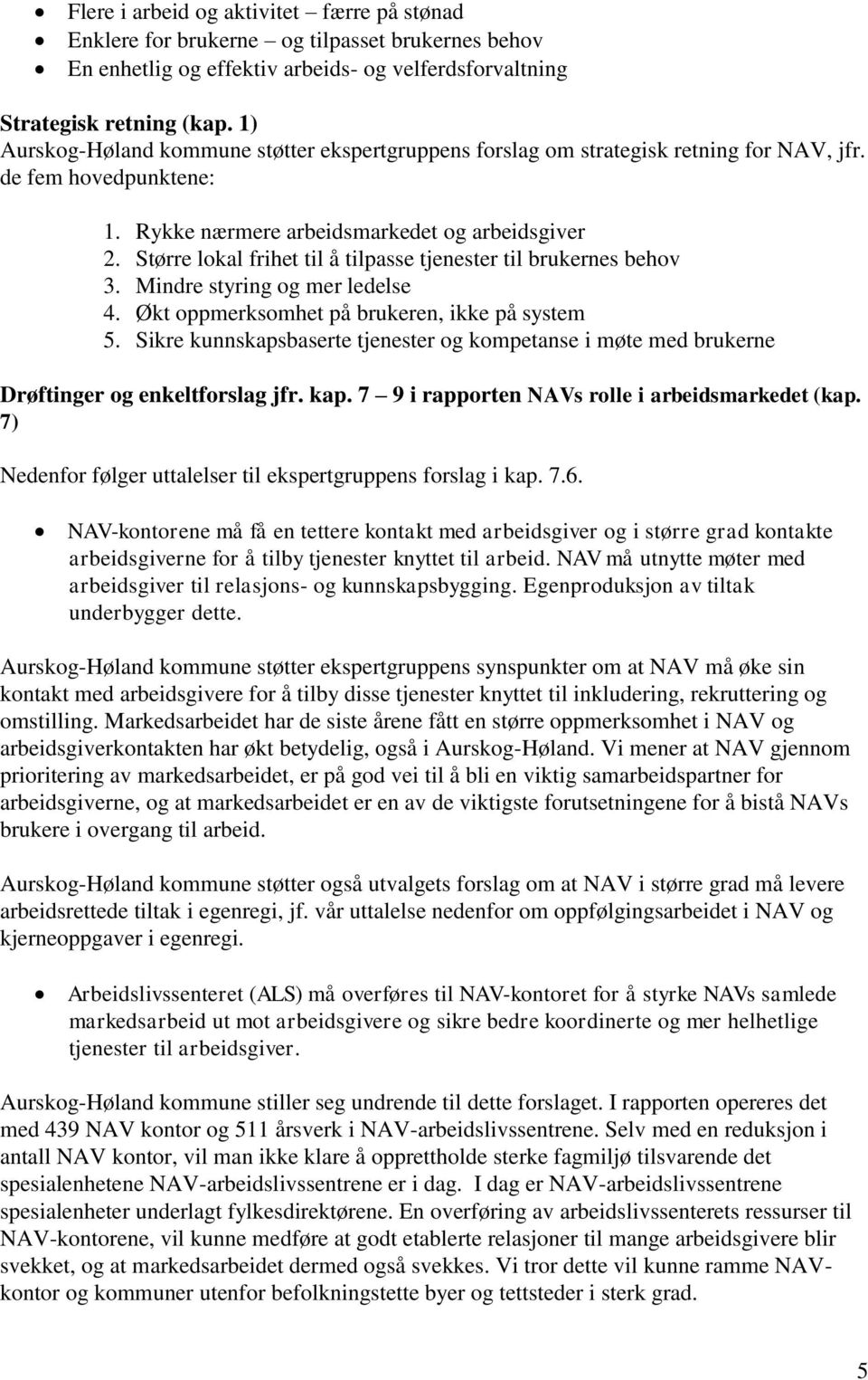 Større lokal frihet til å tilpasse tjenester til brukernes behov 3. Mindre styring og mer ledelse 4. Økt oppmerksomhet på brukeren, ikke på system 5.