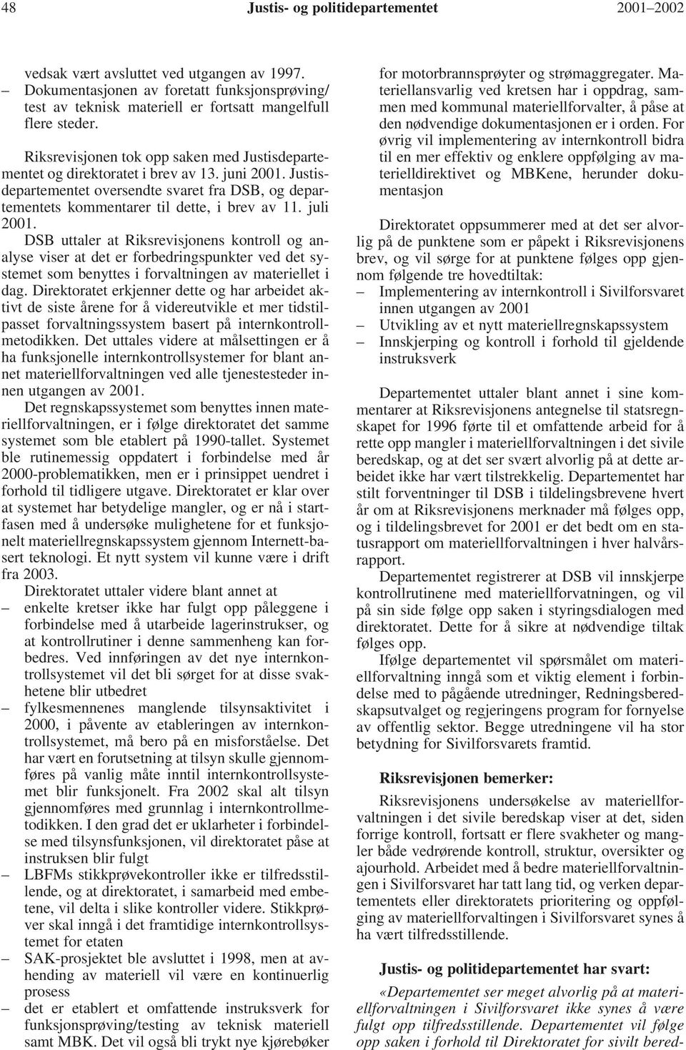 juli 2001. DSB uttaler at Riksrevisjonens kontroll og analyse viser at det er forbedringspunkter ved det systemet som benyttes i forvaltningen av materiellet i dag.
