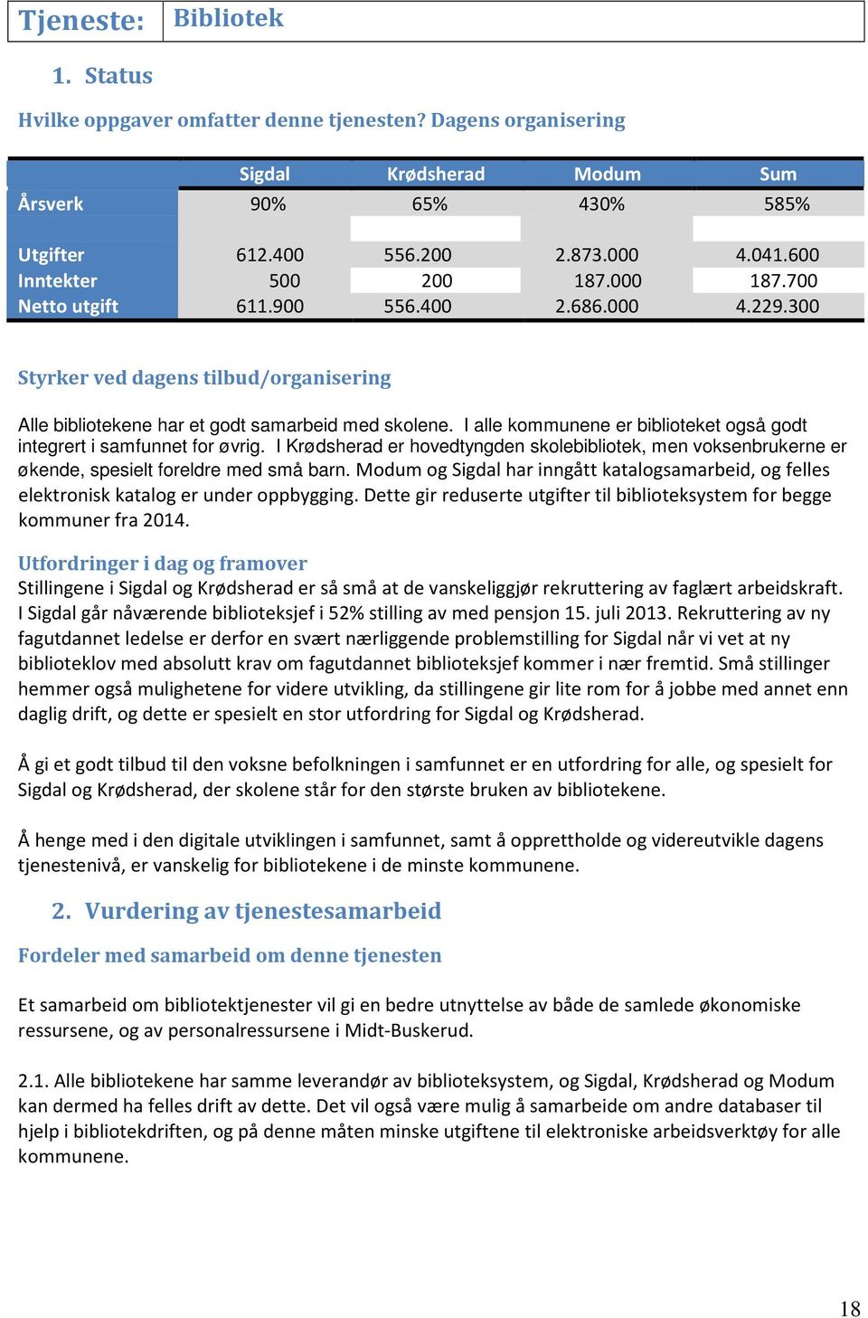 I alle kommunene er biblioteket også godt integrert i samfunnet for øvrig. I Krødsherad er hovedtyngden skolebibliotek, men voksenbrukerne er økende, spesielt foreldre med små barn.