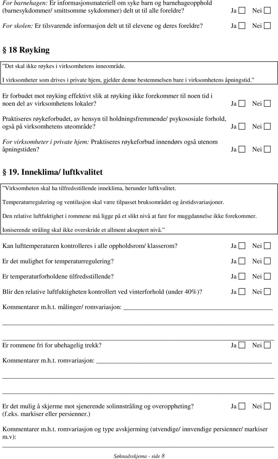 I virksomheter som drives i private hjem, gjelder denne bestemmelsen bare i virksomhetens åpningstid.