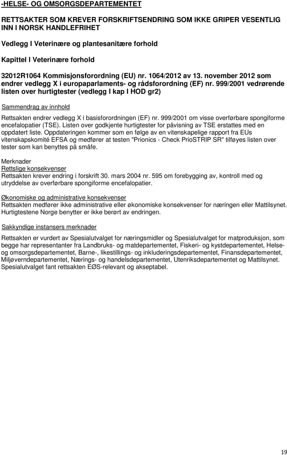 999/2001 vedrørende listen over hurtigtester (vedlegg I kap I HOD gr2) Rettsakten endrer vedlegg X i basisforordningen (EF) nr. 999/2001 om visse overførbare spongiforme encefalopatier (TSE).