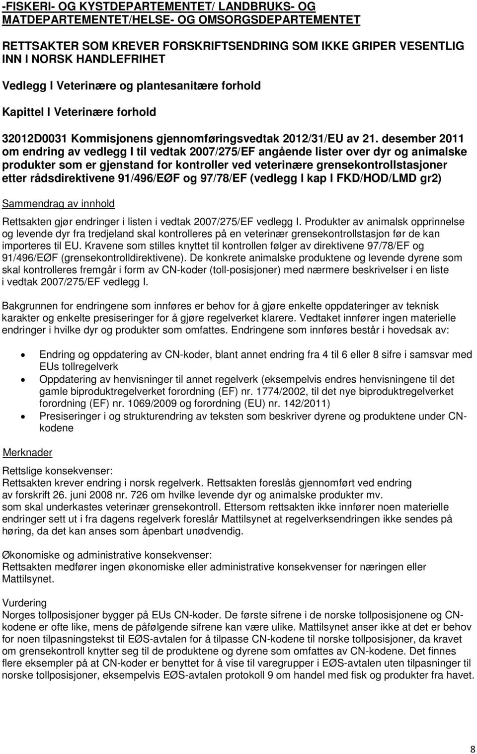 desember 2011 om endring av vedlegg I til vedtak 2007/275/EF angående lister over dyr og animalske produkter som er gjenstand for kontroller ved veterinære grensekontrollstasjoner etter