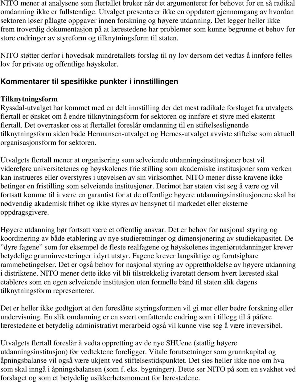 Det legger heller ikke frem troverdig dokumentasjon på at lærestedene har problemer som kunne begrunne et behov for store endringer av styreform og tilknytningsform til staten.