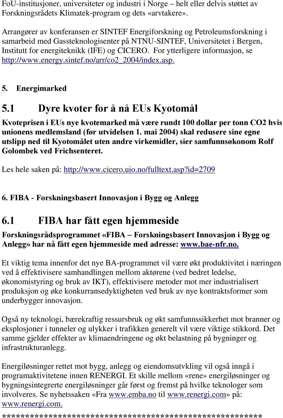 For ytterligere informasjon, se http://www.energy.sintef.no/arr/co2_2004/index.asp. 5. Energimarked 5.