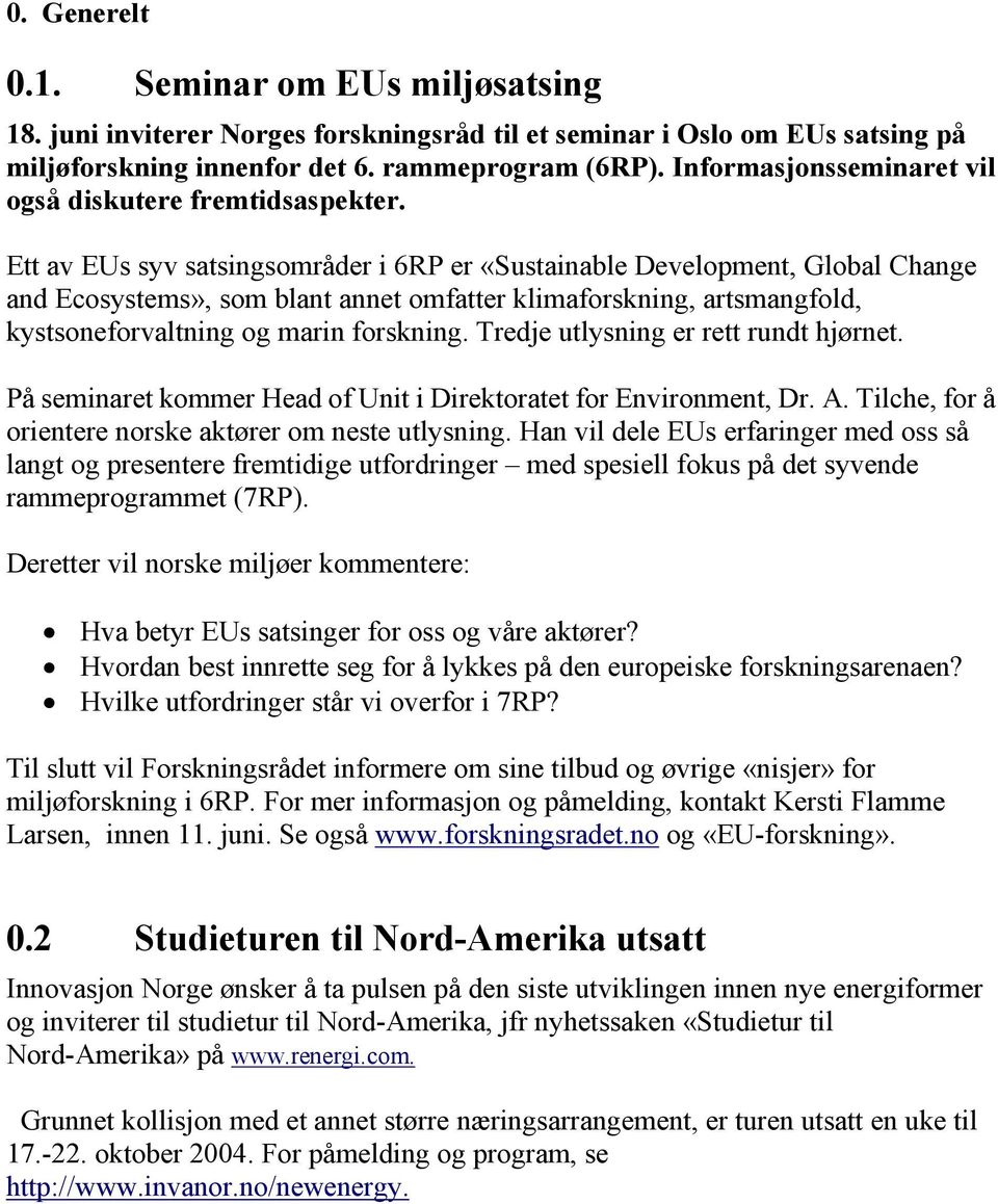 Ett av EUs syv satsingsområder i 6RP er «Sustainable Development, Global Change and Ecosystems», som blant annet omfatter klimaforskning, artsmangfold, kystsoneforvaltning og marin forskning.