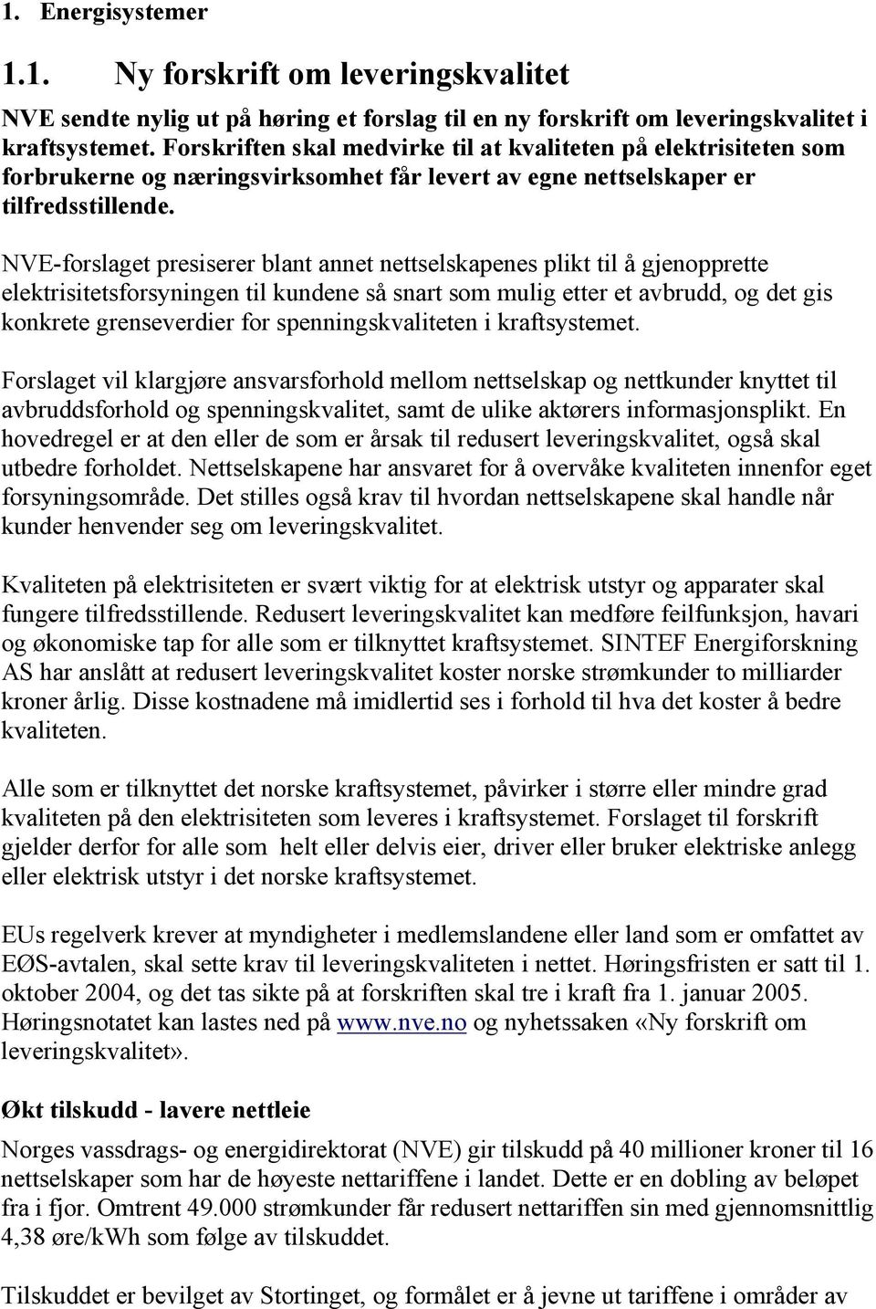 NVE-forslaget presiserer blant annet nettselskapenes plikt til å gjenopprette elektrisitetsforsyningen til kundene så snart som mulig etter et avbrudd, og det gis konkrete grenseverdier for