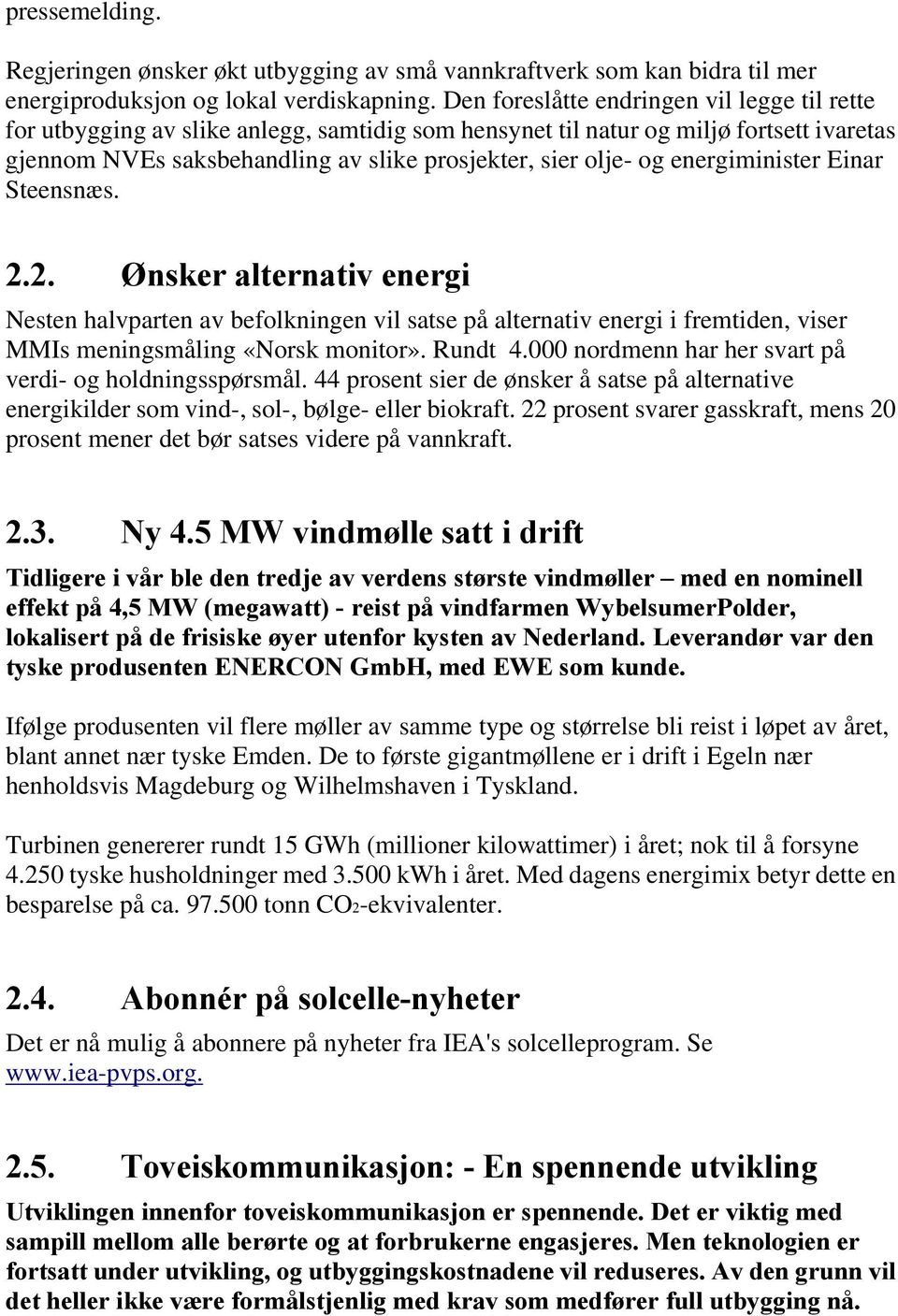 energiminister Einar Steensnæs. 2.2. Ønsker alternativ energi Nesten halvparten av befolkningen vil satse på alternativ energi i fremtiden, viser MMIs meningsmåling «Norsk monitor». Rundt 4.