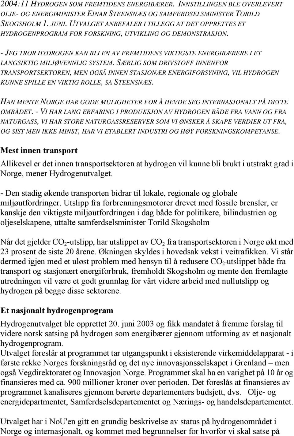 - JEG TROR HYDROGEN KAN BLI EN AV FREMTIDENS VIKTIGSTE ENERGIBÆRERE I ET LANGSIKTIG MILJØVENNLIG SYSTEM.