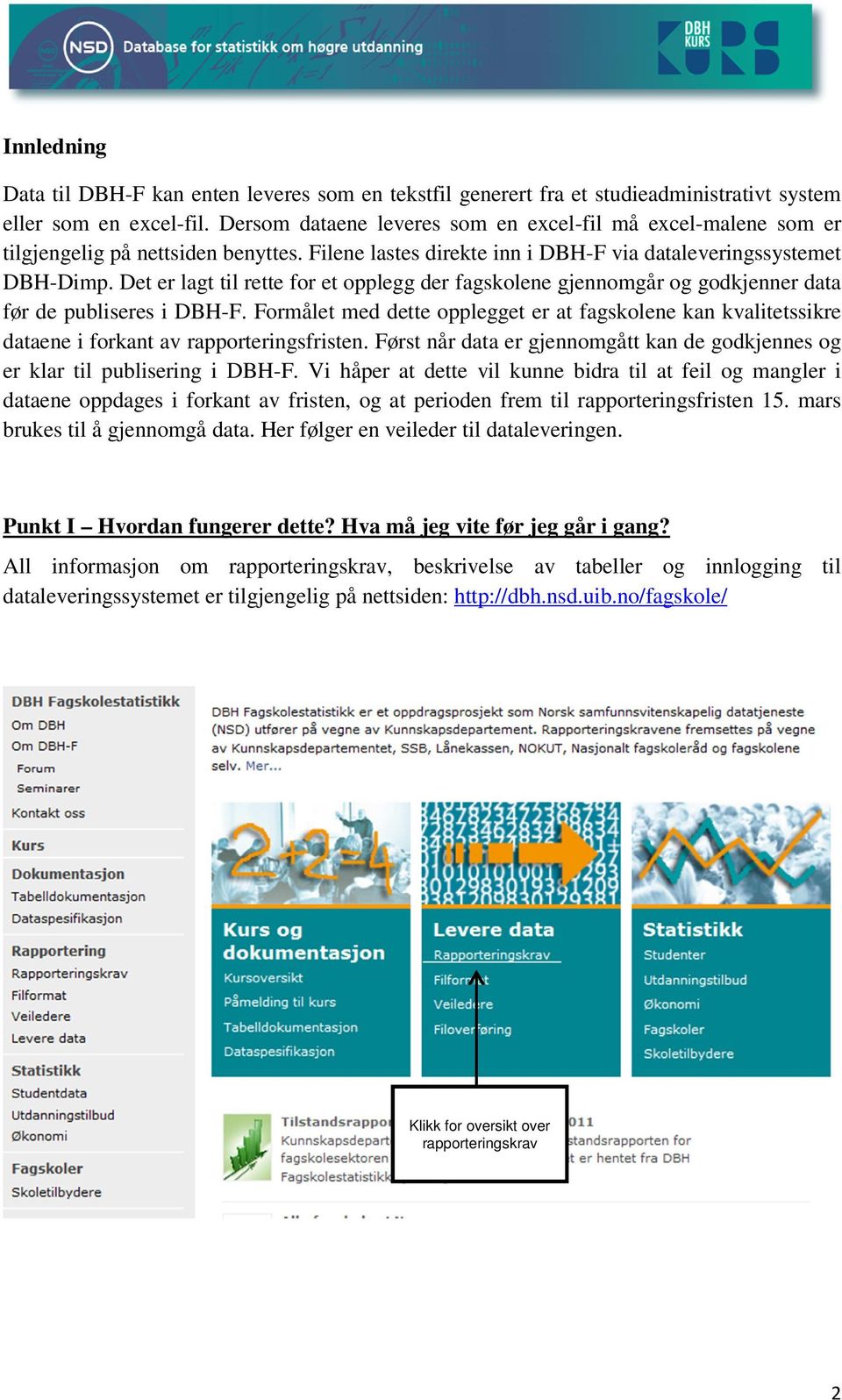 Det er lagt til rette for et opplegg der fagskolene gjennomgår og godkjenner data før de publiseres i DBH-F.