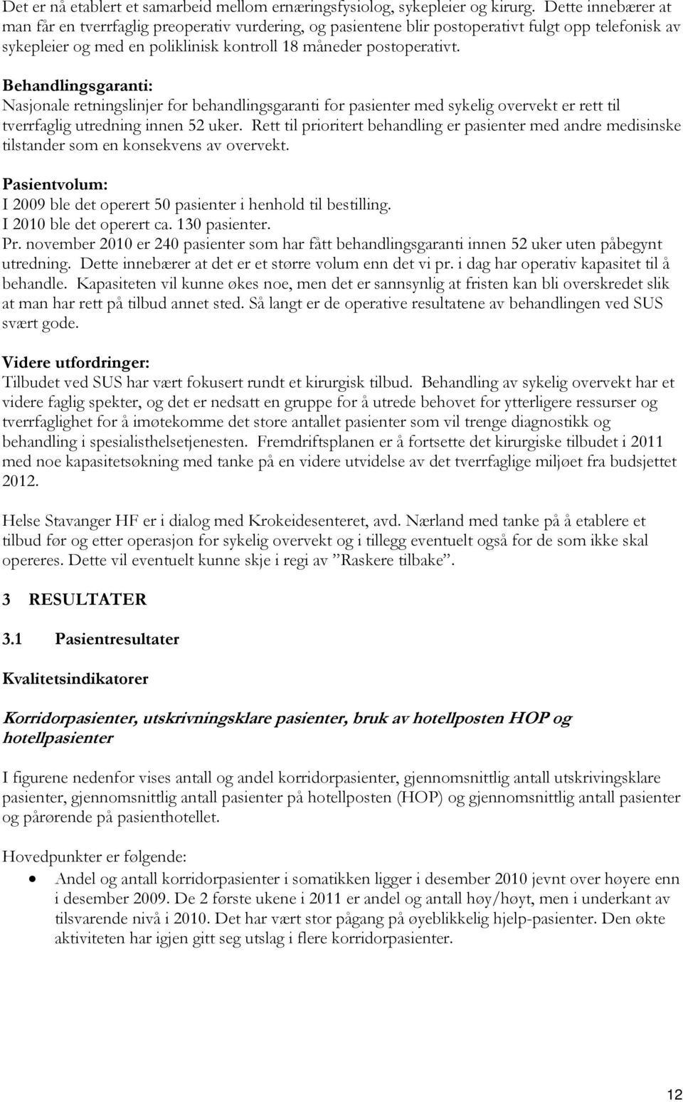 Behandlingsgaranti: Nasjonale retningslinjer for behandlingsgaranti for pasienter med sykelig overvekt er rett til tverrfaglig utredning innen 52 uker.