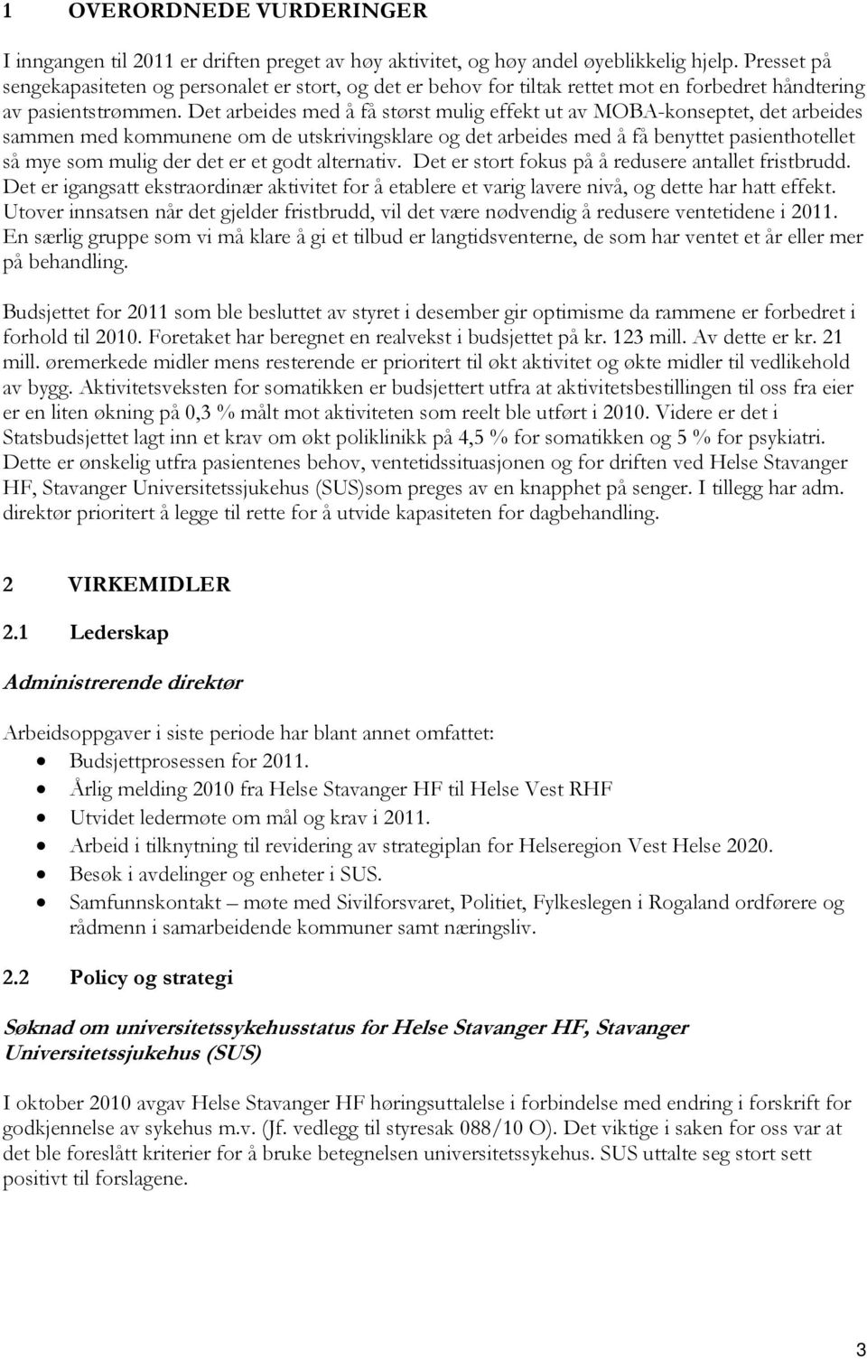 Det arbeides med å få størst mulig effekt ut av MOBA-konseptet, det arbeides sammen med kommunene om de utskrivingsklare og det arbeides med å få benyttet pasienthotellet så mye som mulig der det er