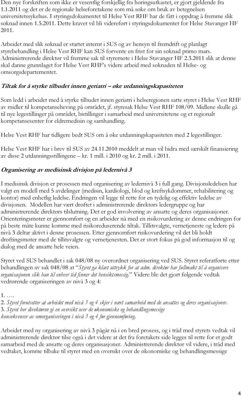 Arbeidet med slik søknad er startet internt i SUS og av hensyn til fremdrift og planlagt styrebehandling i Helse Vest RHF kan SUS forvente en frist for sin søknad primo mars.