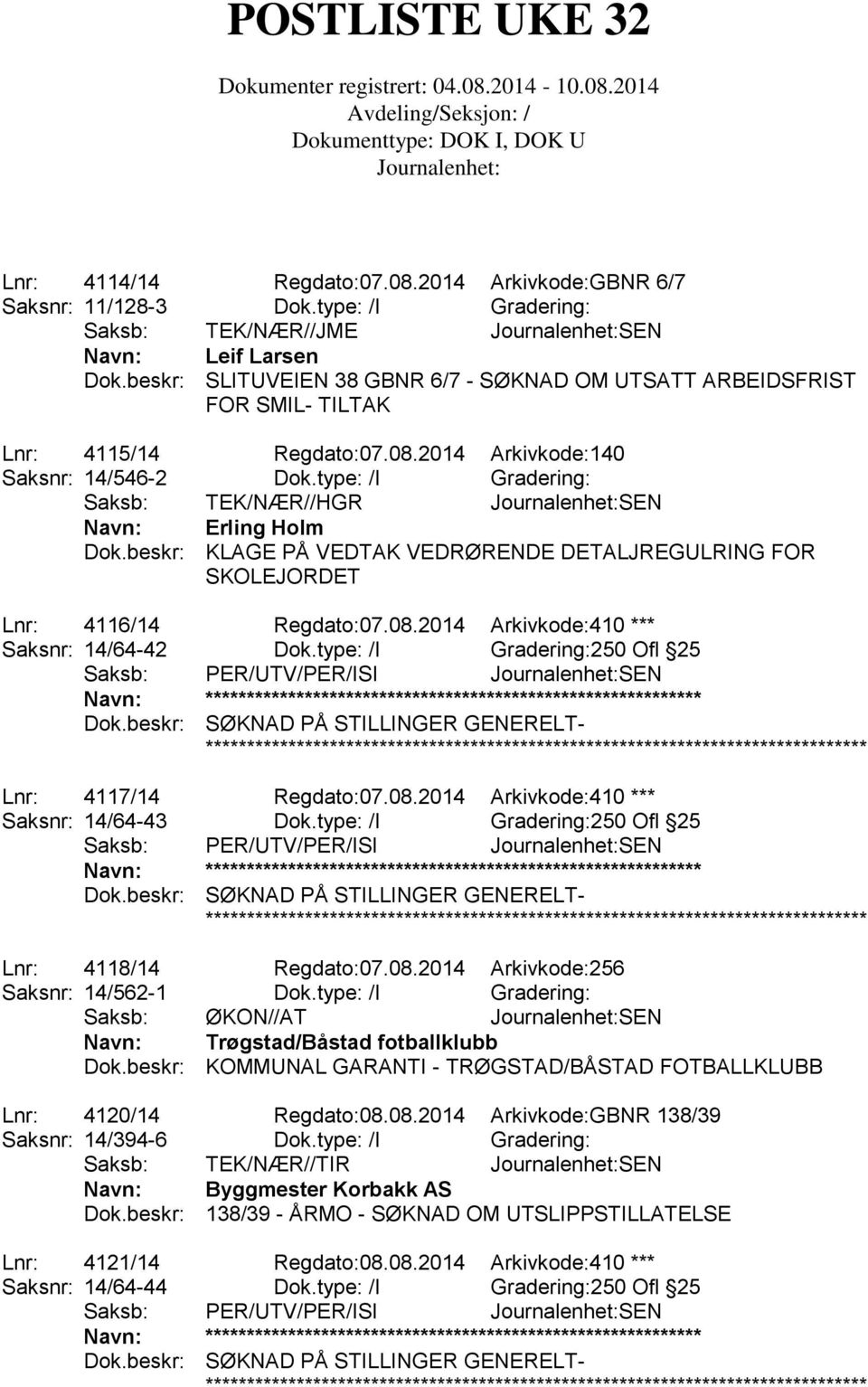 type: /I Gradering: Saksb: TEK/NÆR//HGR SEN Navn: Erling Holm Dok.beskr: KLAGE PÅ VEDTAK VEDRØRENDE DETALJREGULRING FOR SKOLEJORDET Lnr: 4116/14 Regdato:07.08.