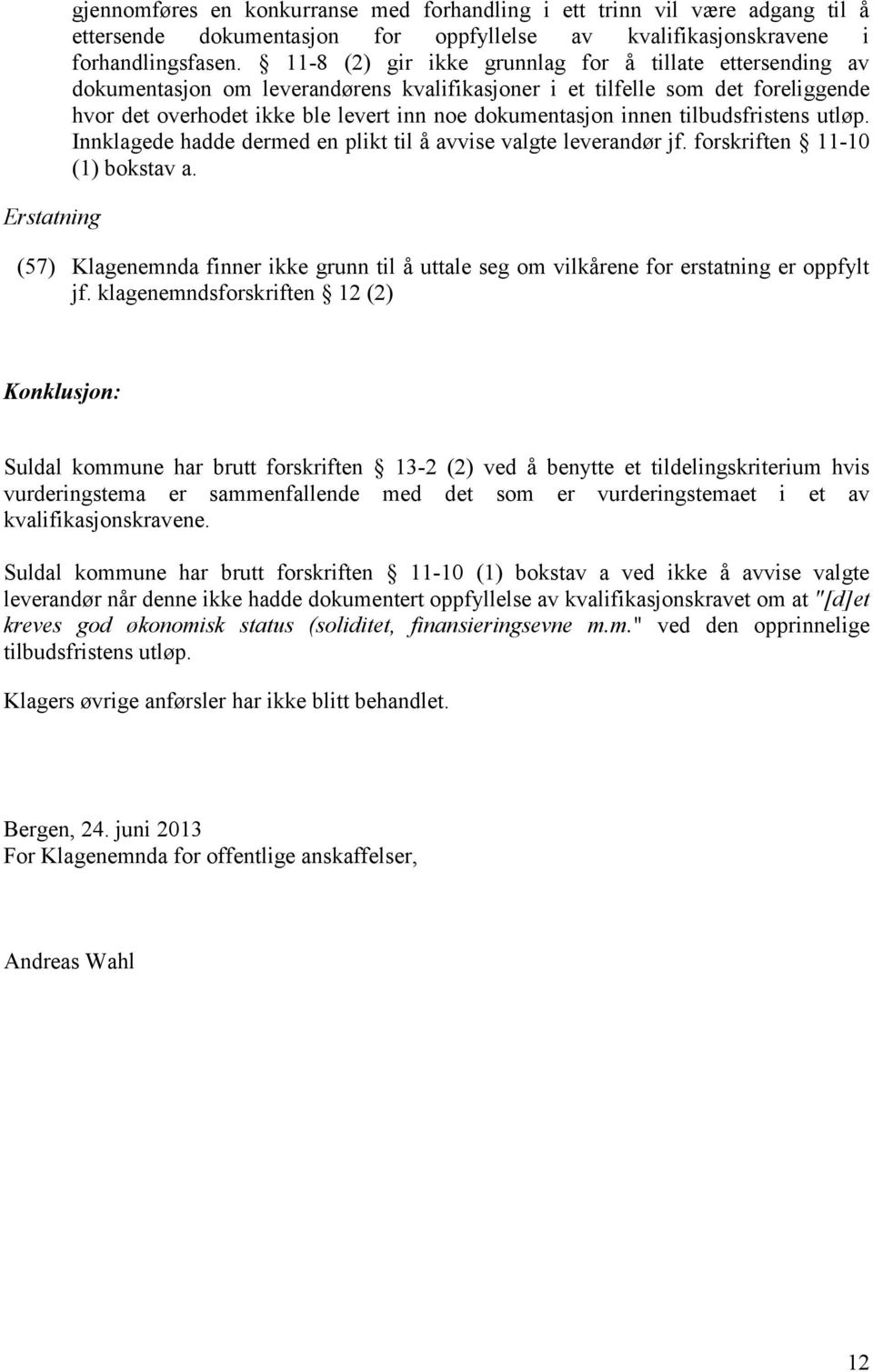 innen tilbudsfristens utløp. Innklagede hadde dermed en plikt til å avvise valgte leverandør jf. forskriften 11-10 (1) bokstav a.