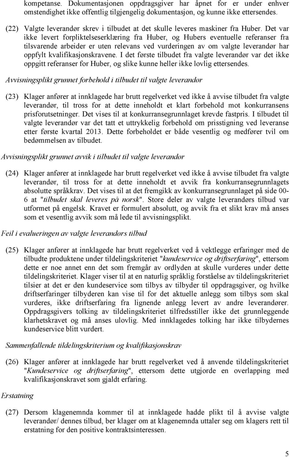 Det var ikke levert forpliktelseserklæring fra Huber, og Hubers eventuelle referanser fra tilsvarende arbeider er uten relevans ved vurderingen av om valgte leverandør har oppfylt