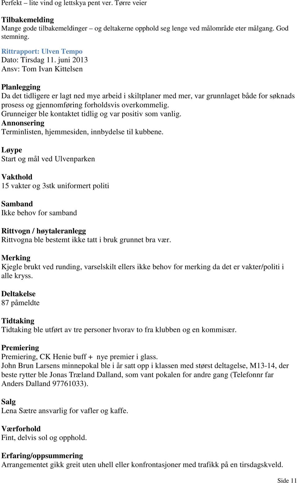 juni 2013 Ansv: Tom Ivan Kittelsen Planlegging Da det tidligere er lagt ned mye arbeid i skiltplaner med mer, var grunnlaget både for søknads prosess og gjennomføring forholdsvis overkommelig.