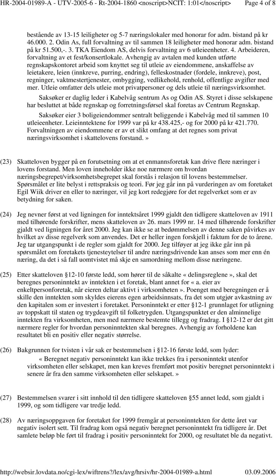 Avhengig av avtalen med kunden utførte regnskapskontoret arbeid som knyttet seg til utleie av eiendommene, anskaffelse av leietakere, leien (innkreve, purring, endring), felleskostnader (fordele,