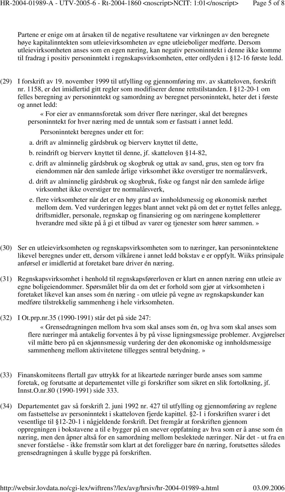 (29) I forskrift av 19. november 1999 til utfylling og gjennomføring mv. av skatteloven, forskrift nr. 1158, er det imidlertid gitt regler som modifiserer denne rettstilstanden.