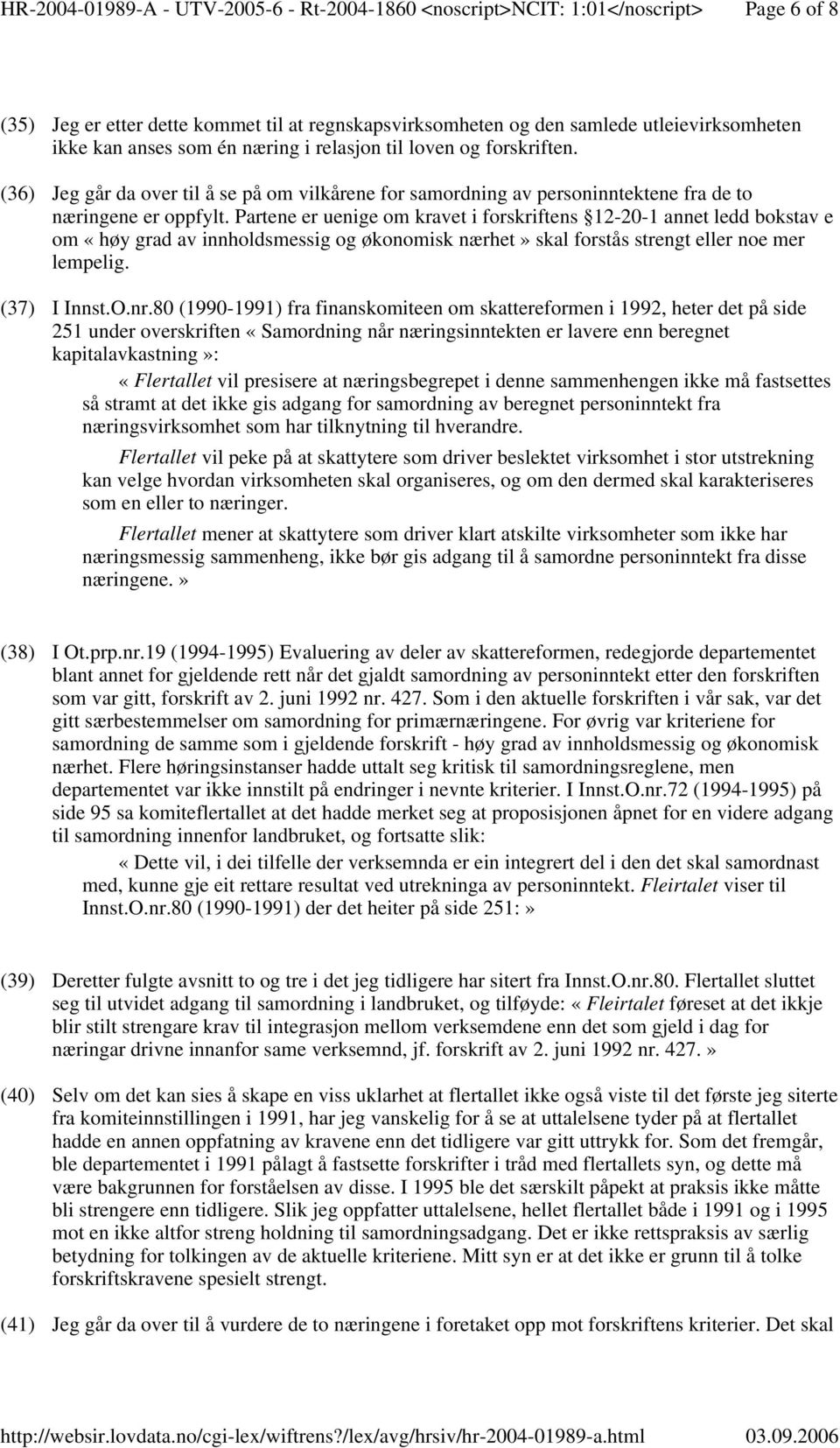 Partene er uenige om kravet i forskriftens 12-20-1 annet ledd bokstav e om «høy grad av innholdsmessig og økonomisk nærhet» skal forstås strengt eller noe mer lempelig. (37) I Innst.O.nr.