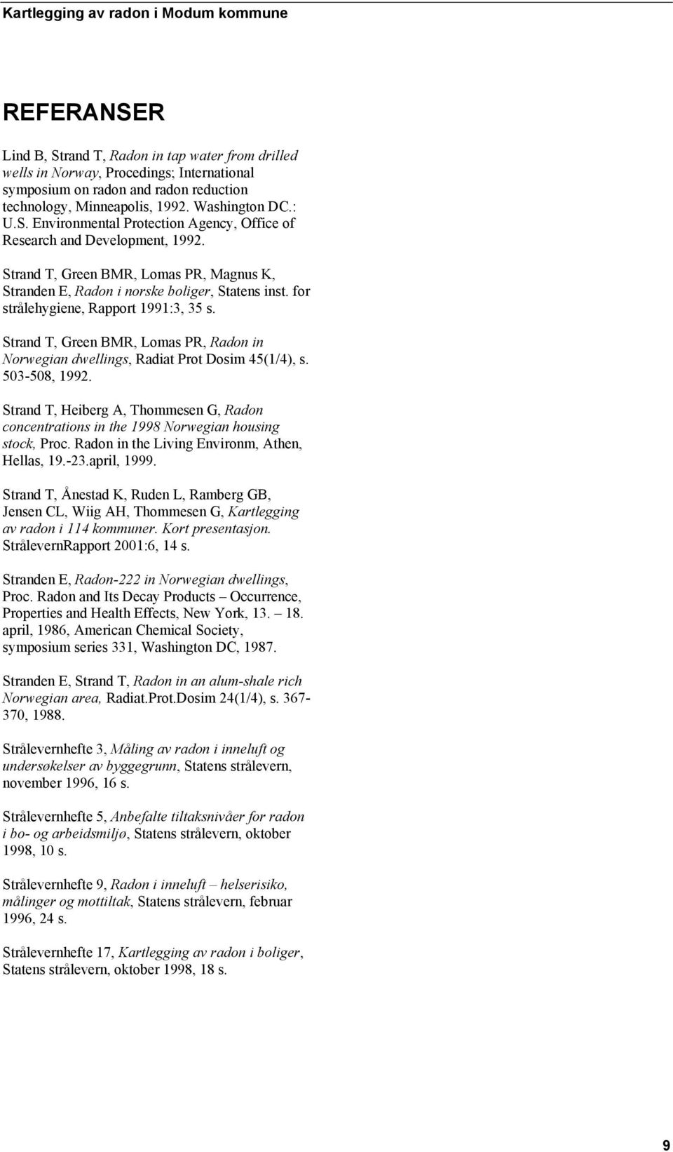 Strand T, Green BMR, Lomas PR, Radon in Norwegian dwellings, Radiat Prot Dosim 45(1/4), s. 503-508, 1992.