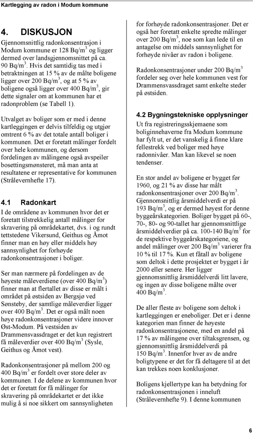 (se Tabell 1). Utvalget av boliger som er med i denne kartleggingen er delvis tilfeldig og utgjør omtrent 6 % av det totale antall boliger i kommunen.