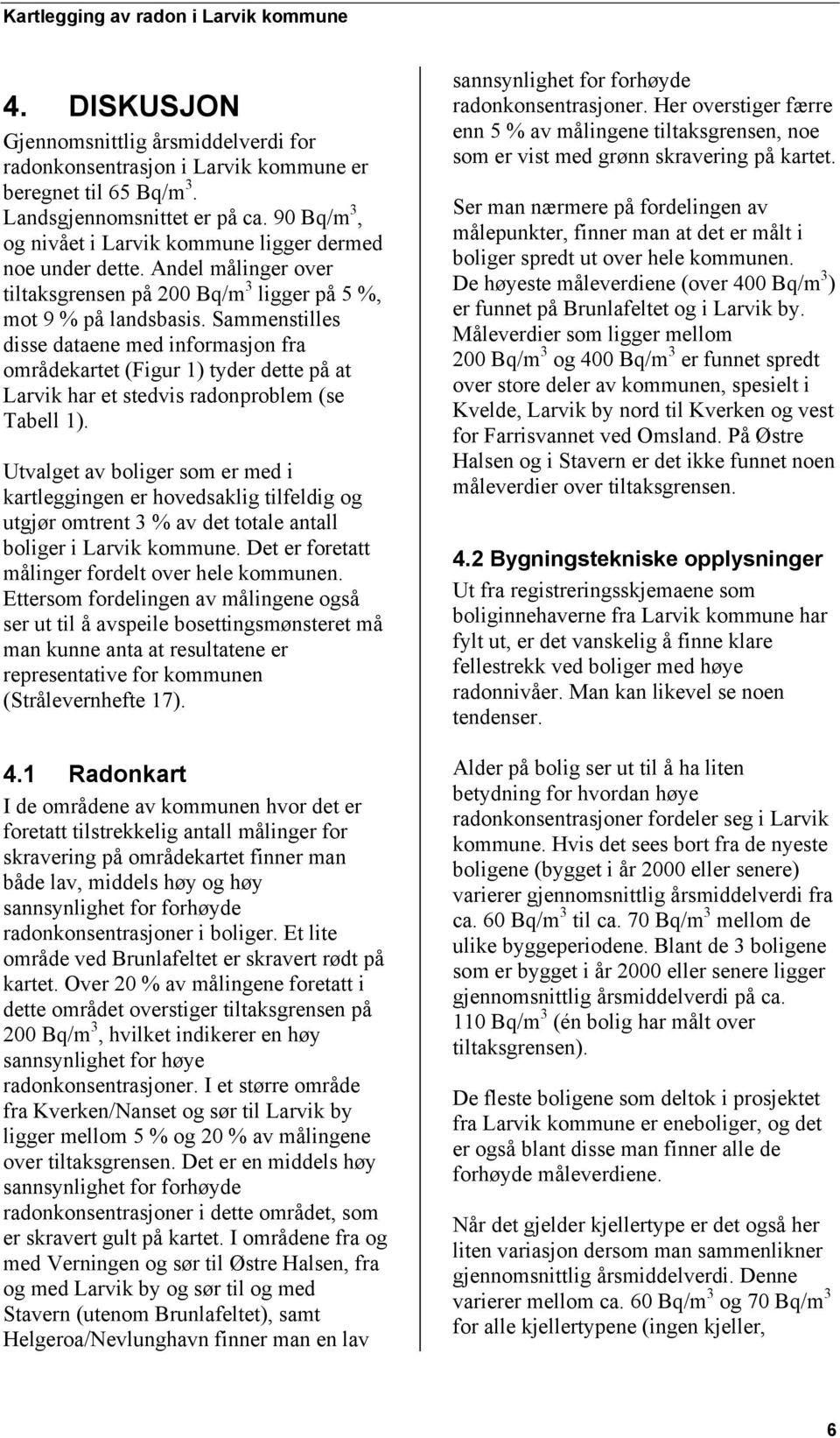 Sammenstilles disse dataene med informasjon fra områdekartet (Figur 1) tyder dette på at Larvik har et stedvis radonproblem (se Tabell 1).