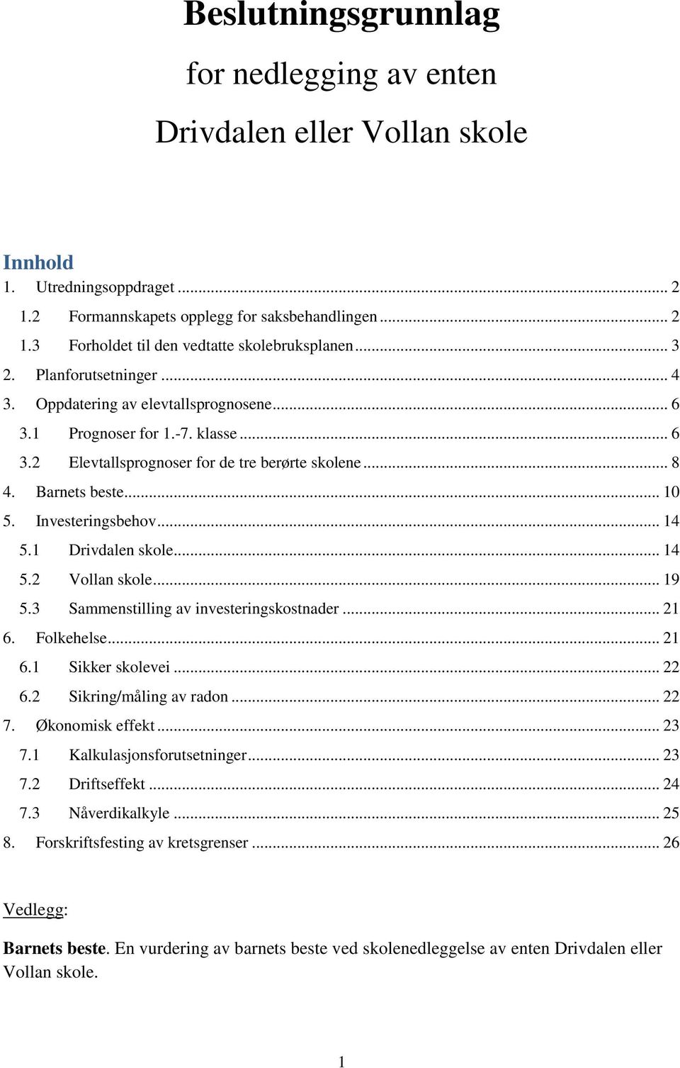 Investeringsbehov... 14 5.1 Drivdalen skole... 14 5.2 Vollan skole... 19 5.3 Sammenstilling av investeringskostnader... 21 6. Folkehelse... 21 6.1 Sikker skolevei... 22 6.2 Sikring/måling av radon.