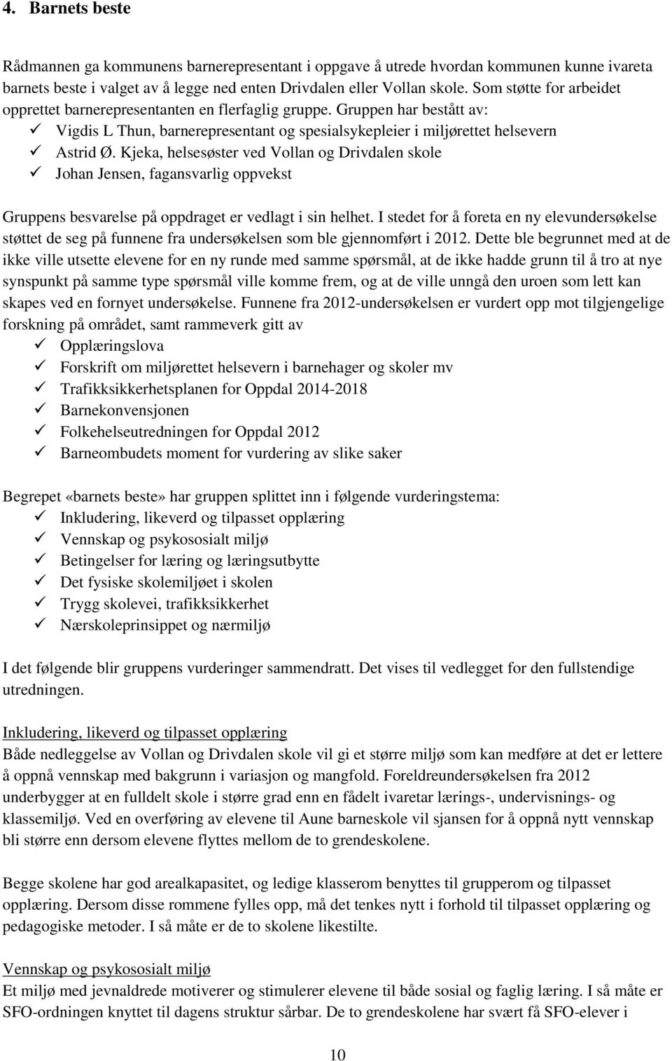 Kjeka, helsesøster ved Vollan og Drivdalen skole Johan Jensen, fagansvarlig oppvekst Gruppens besvarelse på oppdraget er vedlagt i sin helhet.