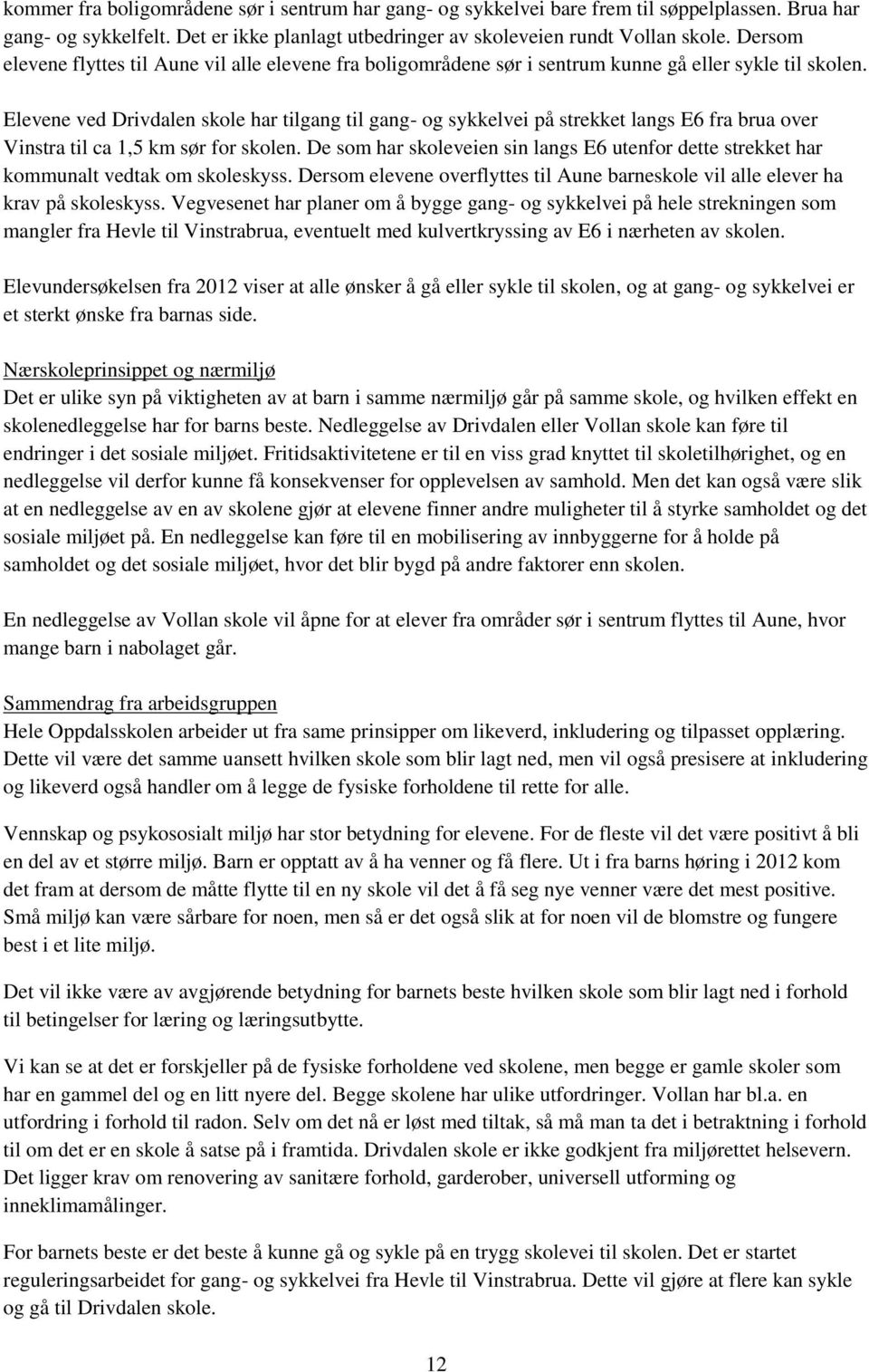 Elevene ved Drivdalen skole har tilgang til gang- og sykkelvei på strekket langs E6 fra brua over Vinstra til ca 1,5 km sør for skolen.