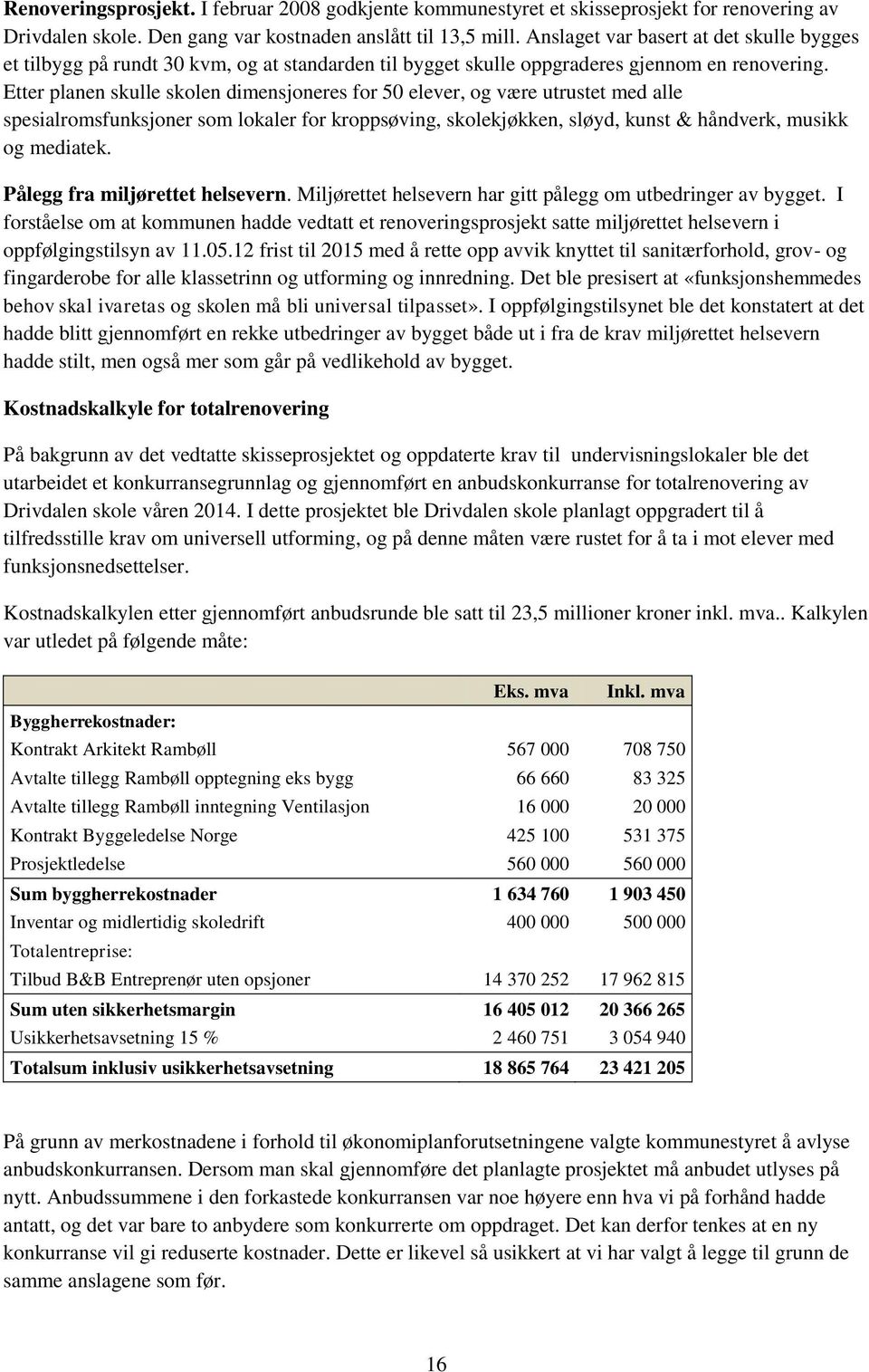 Etter planen skulle skolen dimensjoneres for 50 elever, og være utrustet med alle spesialromsfunksjoner som lokaler for kroppsøving, skolekjøkken, sløyd, kunst & håndverk, musikk og mediatek.