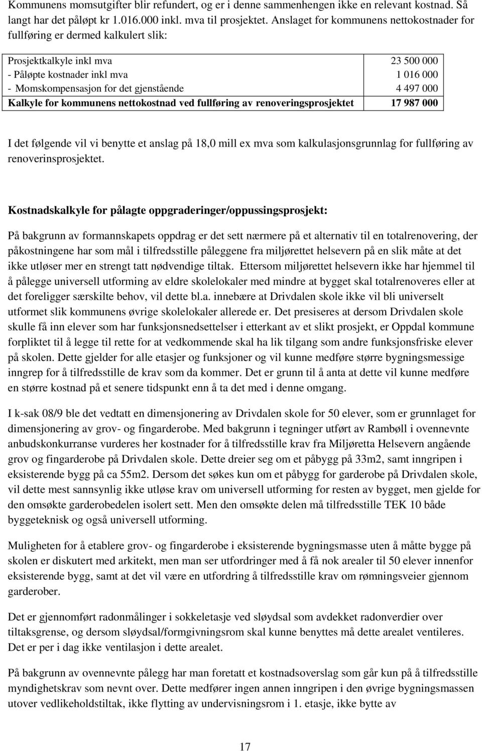 000 Kalkyle for kommunens nettokostnad ved fullføring av renoveringsprosjektet 17 987 000 I det følgende vil vi benytte et anslag på 18,0 mill ex mva som kalkulasjonsgrunnlag for fullføring av