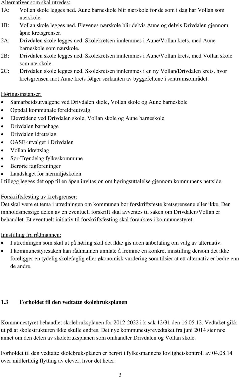 2B: Drivdalen skole legges ned. Skolekretsen innlemmes i Aune/Vollan krets, med Vollan skole som nærskole. 2C: Drivdalen skole legges ned.