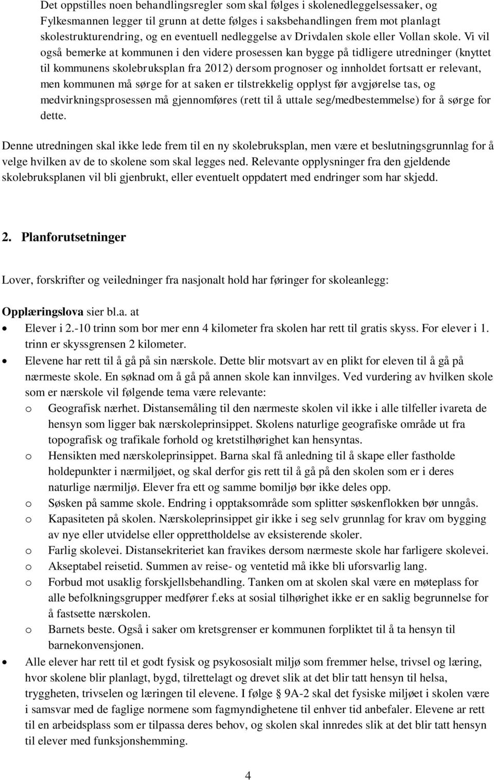 Vi vil også bemerke at kommunen i den videre prosessen kan bygge på tidligere utredninger (knyttet til kommunens skolebruksplan fra 2012) dersom prognoser og innholdet fortsatt er relevant, men