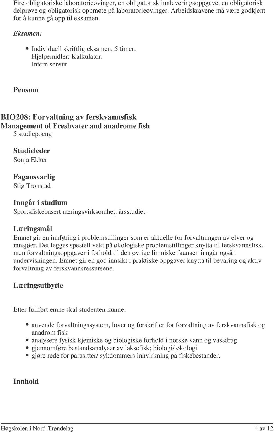 Pensum BIO208: Forvaltning av ferskvannsfisk Management of Freshvater and anadrome fish 5 studiepoeng Stig Tronstad Sportsfiskebasert næringsvirksomhet, årsstudiet.