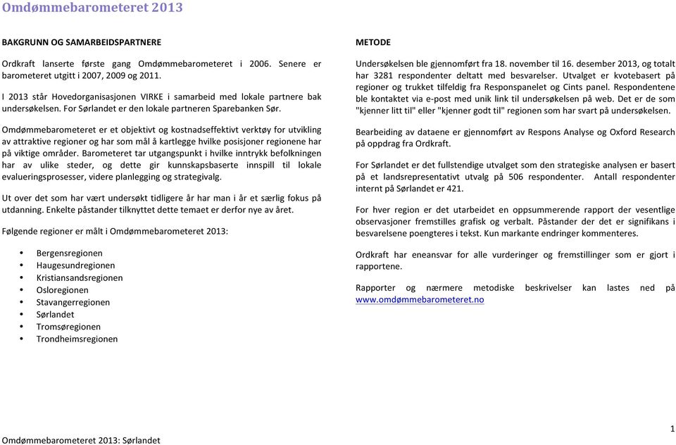 Omdømmebarometeret er et objektivt og kostnadseffektivt verktøy for utvikling av attraktive regioner og har som mål å kartlegge hvilke posisjoner regionene har på viktige områder.