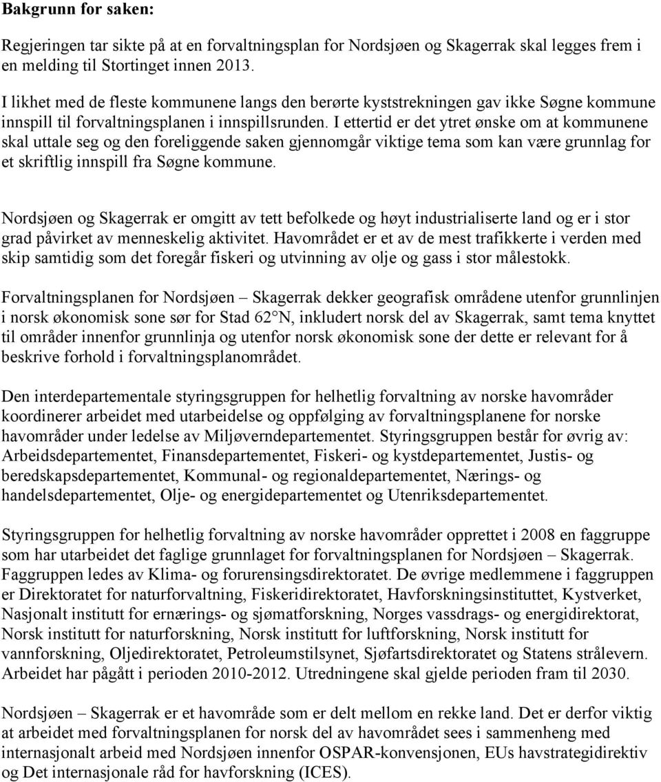 I ettertid er det ytret ønske om at kommunene skal uttale seg og den foreliggende saken gjennomgår viktige tema som kan være grunnlag for et skriftlig innspill fra Søgne kommune.