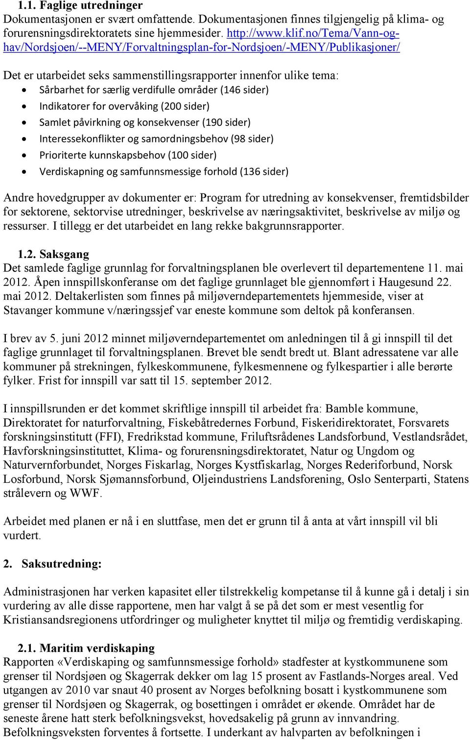 (146 sider) Indikatorer for overvåking (200 sider) Samlet påvirkning og konsekvenser (190 sider) Interessekonflikter og samordningsbehov (98 sider) Prioriterte kunnskapsbehov (100 sider)