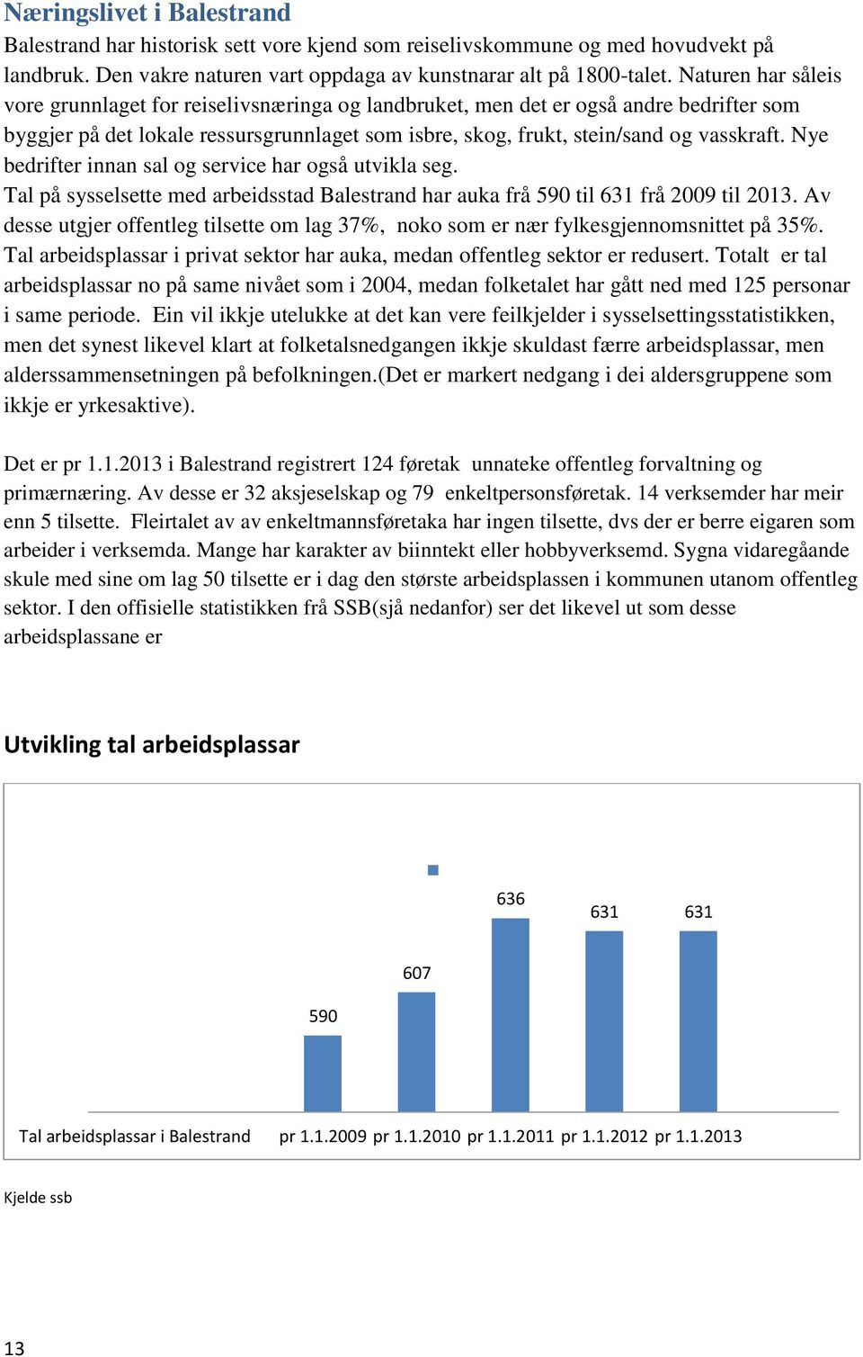 Nye bedrifter innan sal og service har også utvikla seg. Tal på sysselsette med arbeidsstad Balestrand har auka frå 590 til 631 frå 2009 til 2013.