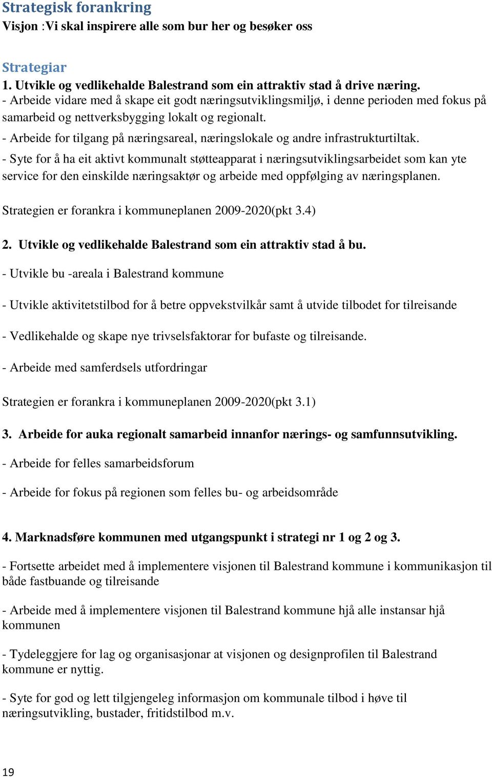 - Arbeide for tilgang på næringsareal, næringslokale og andre infrastrukturtiltak.